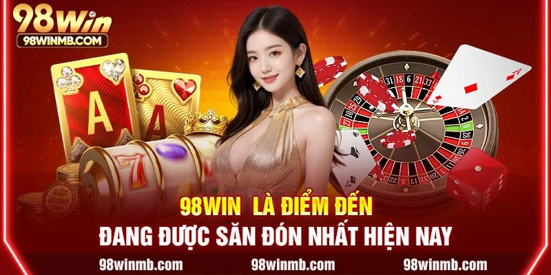 98WIN  là điểm đến đang được săn đón nhất hiện nay