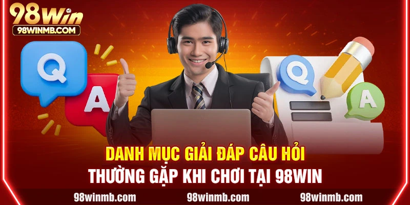 Danh mục giải đáp câu hỏi thường gặp khi chơi tại 98WIN