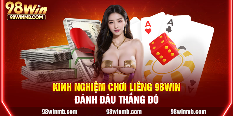Kinh nghiệm chơi liêng 98WIN  đánh đâu thắng đó