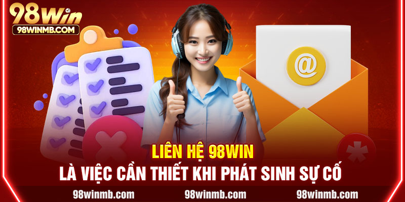 Liên hệ 98WIN là việc cần thiết khi phát sinh sự cố 